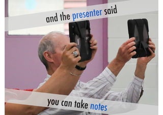 and the presenter said 
you can take notes 
 