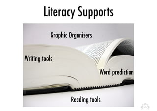 Literacy Supports 
Word prediction 
Graphic Organisers 
Reading tools 
Writing tools 
 