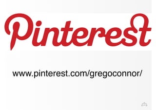 www.pinterest.com/gregoconnor/ 
 