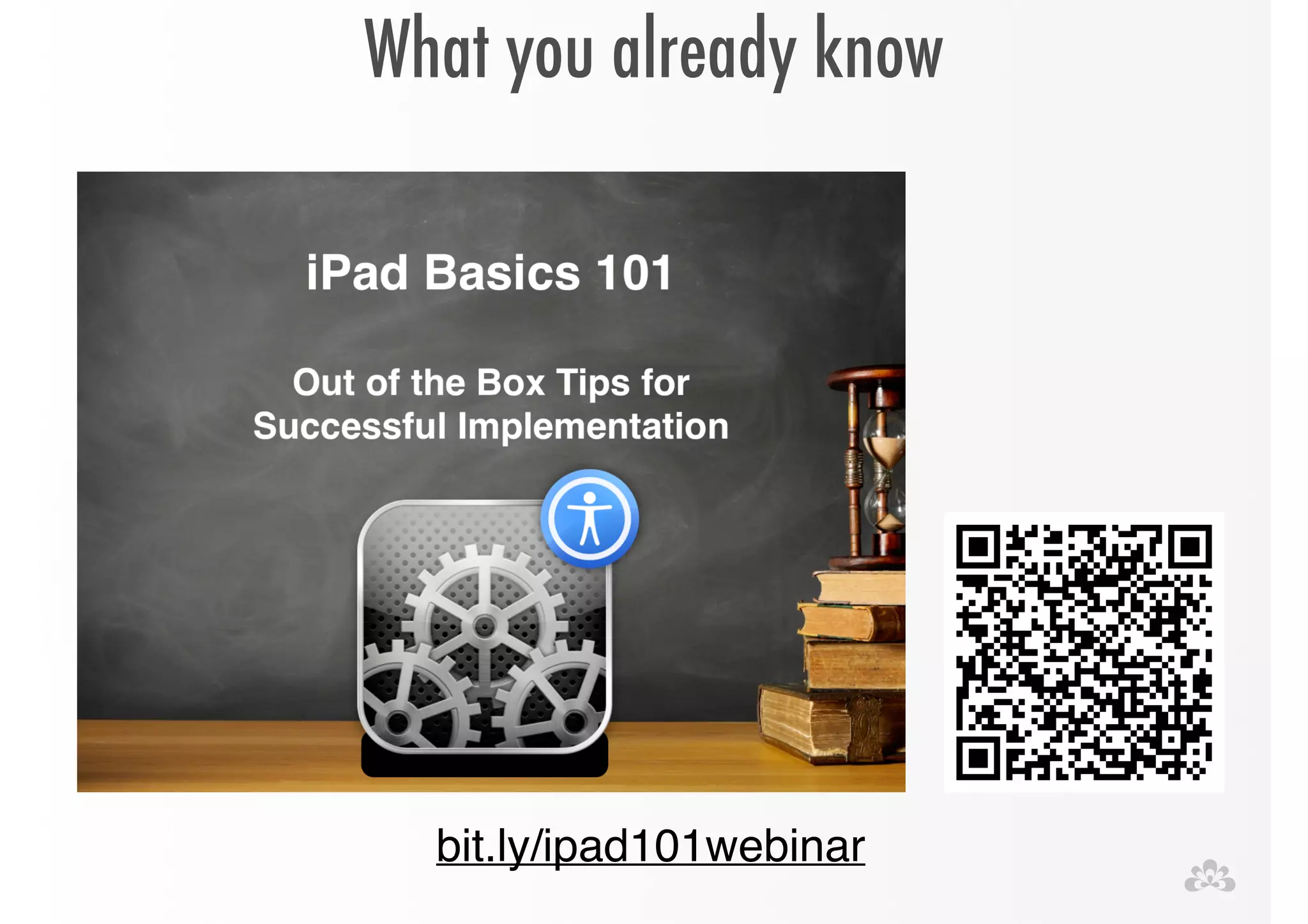 What you already know 
bit.ly/ipad101webinar 
 