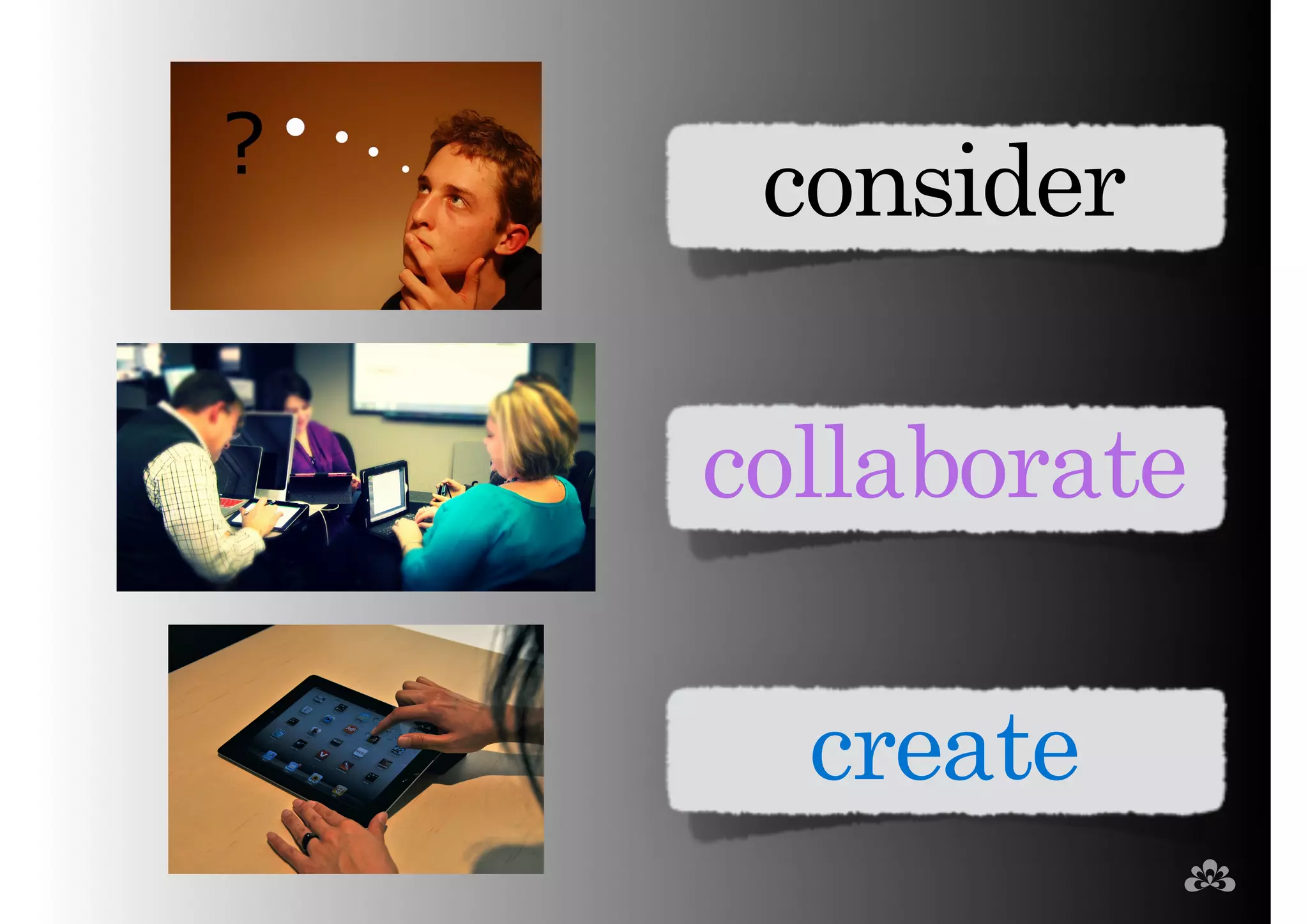 consider 
collaborate 
create 
 
