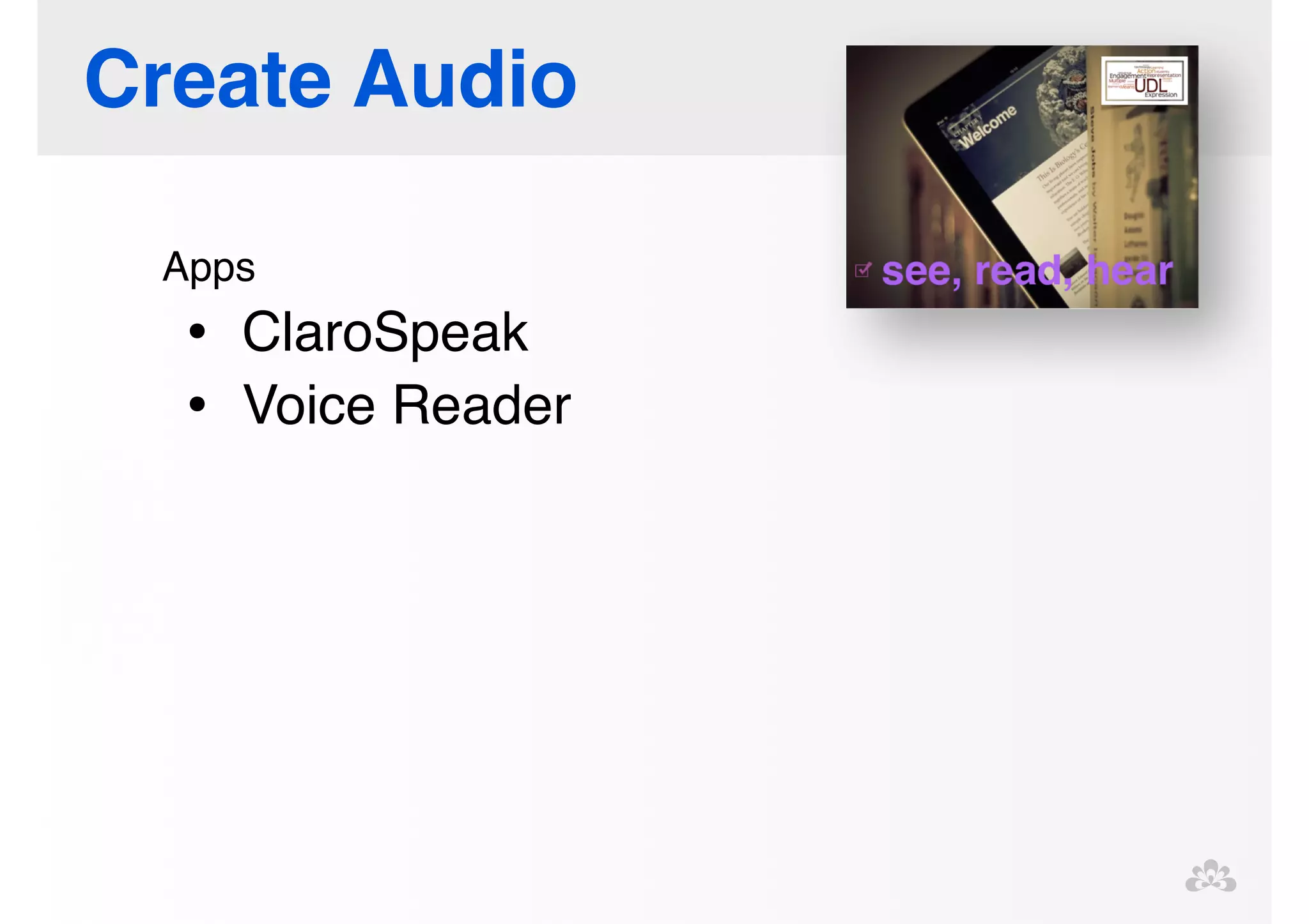 Create Audio 
Apps! 
• ClaroSpeak! 
• Voice Reader! 
! 
 