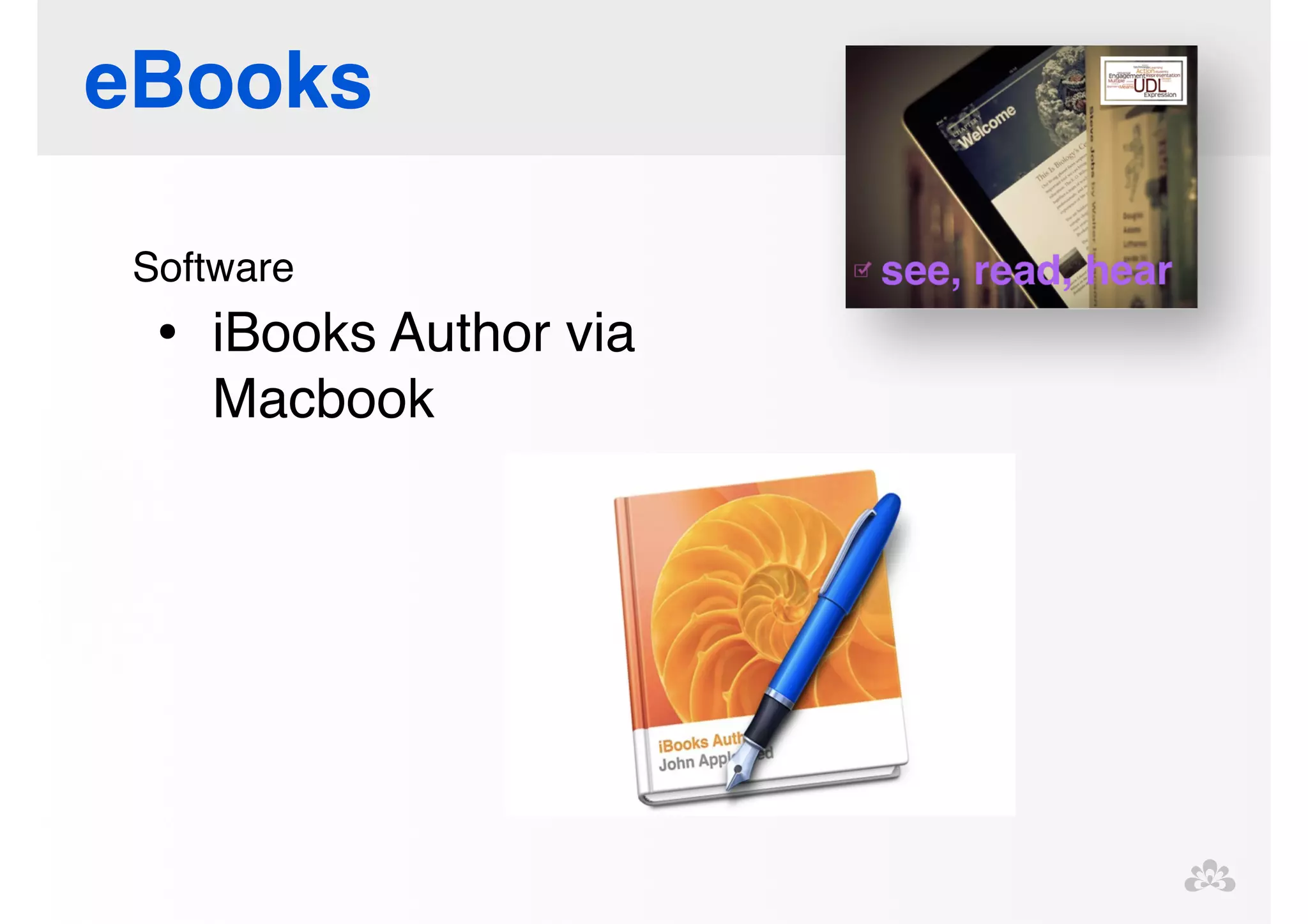 eBooks 
Software! 
• iBooks Author via 
Macbook 
 