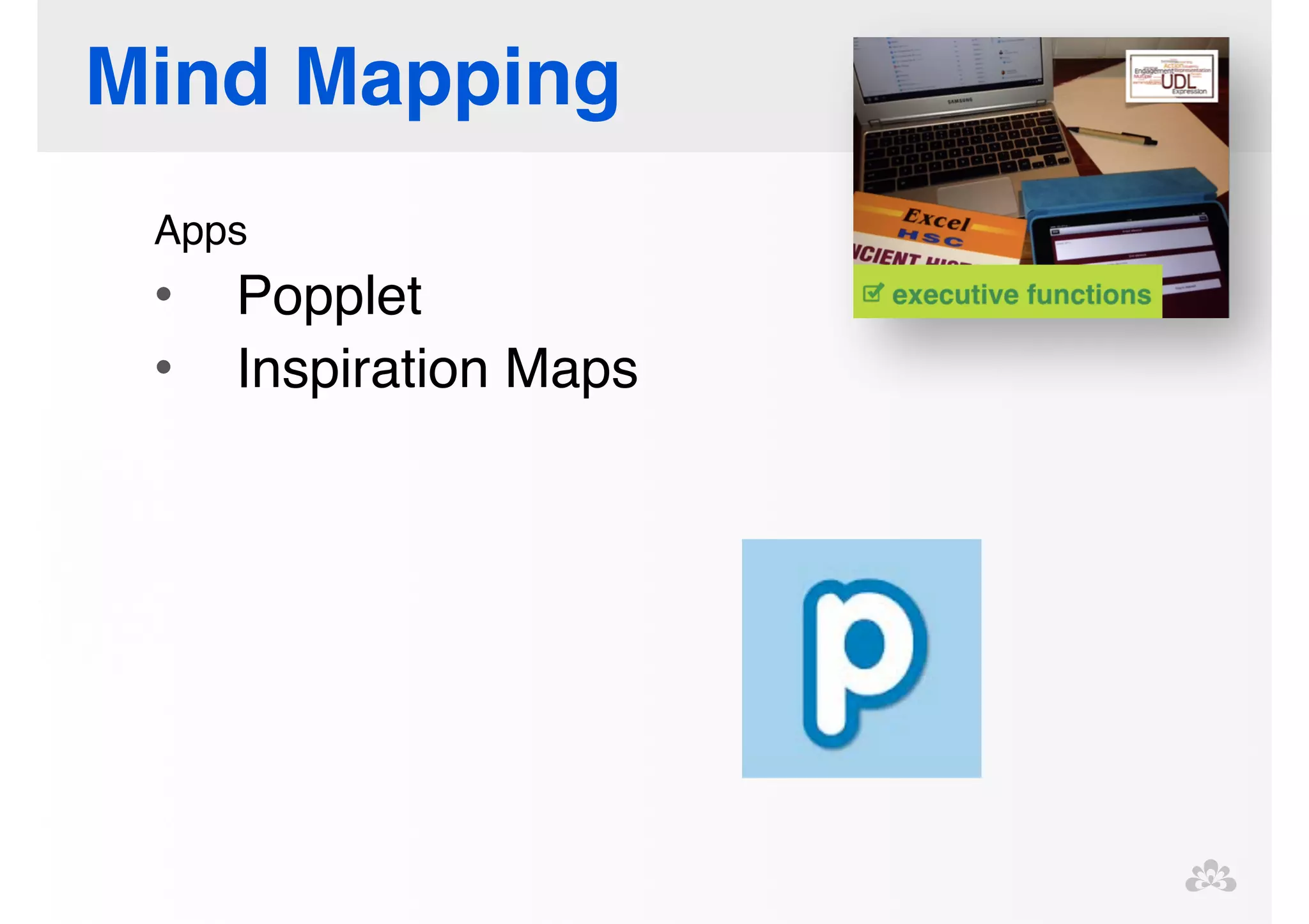 Mind Mapping 
Apps! 
• Popplet! 
• Inspiration Maps! 
! 
!! 
 
