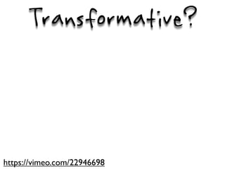 Transformative?



https://vimeo.com/22946698
 