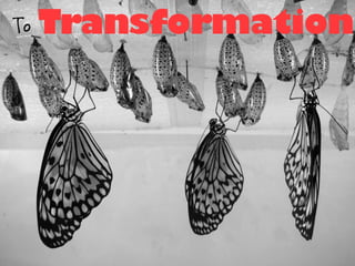 To Transformation
 