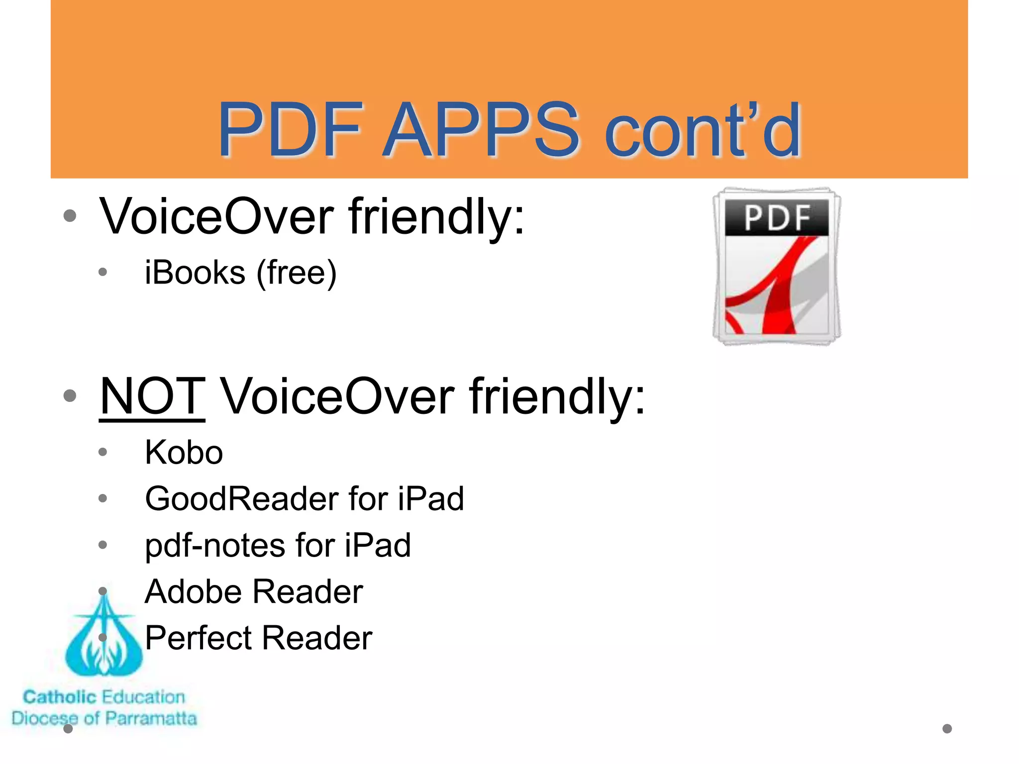 PDF APPS cont‘d
• VoiceOver friendly:
 •   iBooks (free)


• NOT VoiceOver friendly:
 •   Kobo
 •   GoodReader for iPad
 •   pdf-notes for iPad
 •   Adobe Reader
 •   Perfect Reader
 