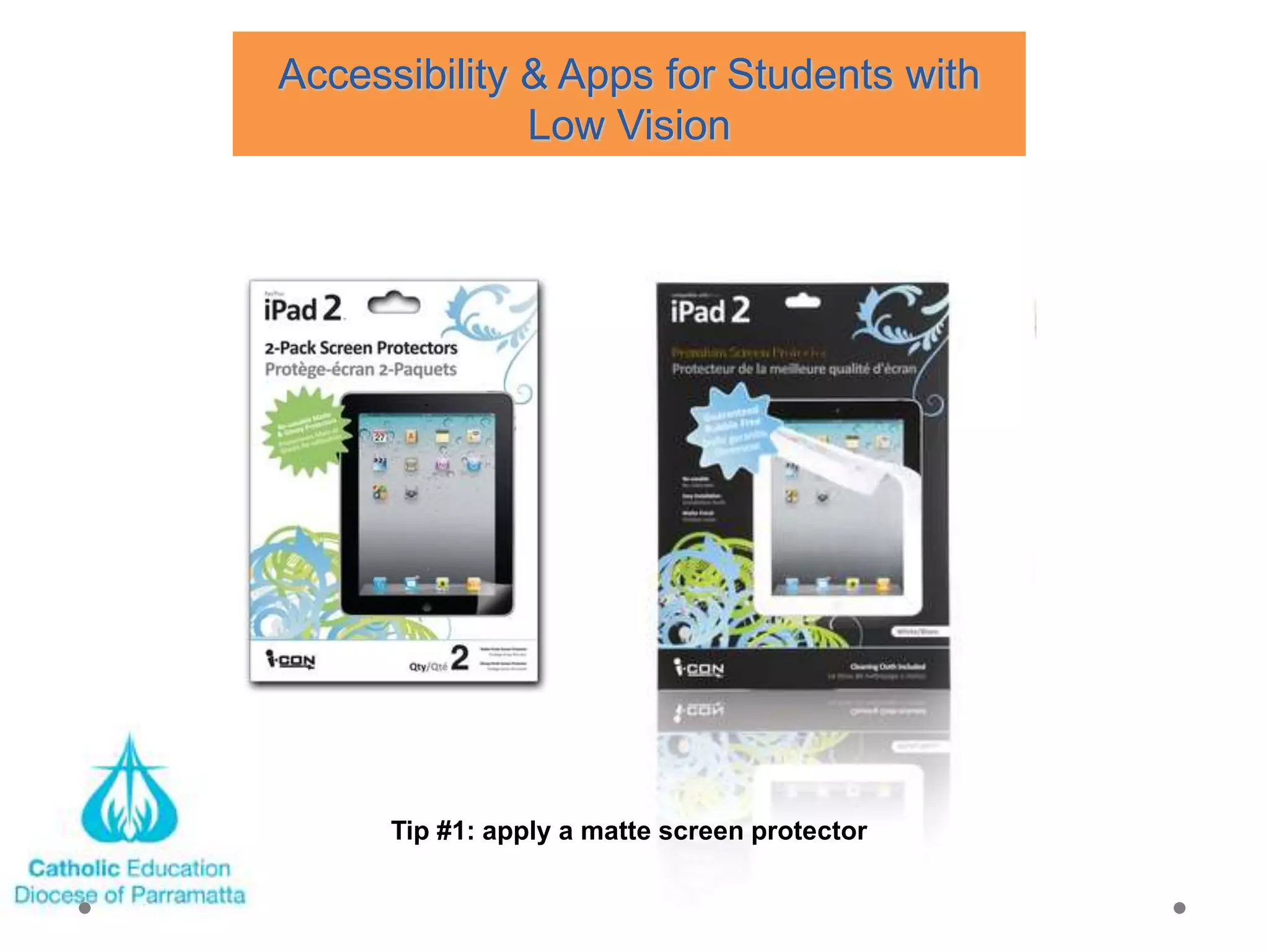 Accessibility & Apps for Students with
              Low Vision




      Tip #1: apply a matte screen protector
 