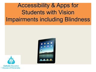 Accessibility & Apps for
      Students with Vision
Impairments including Blindness
 