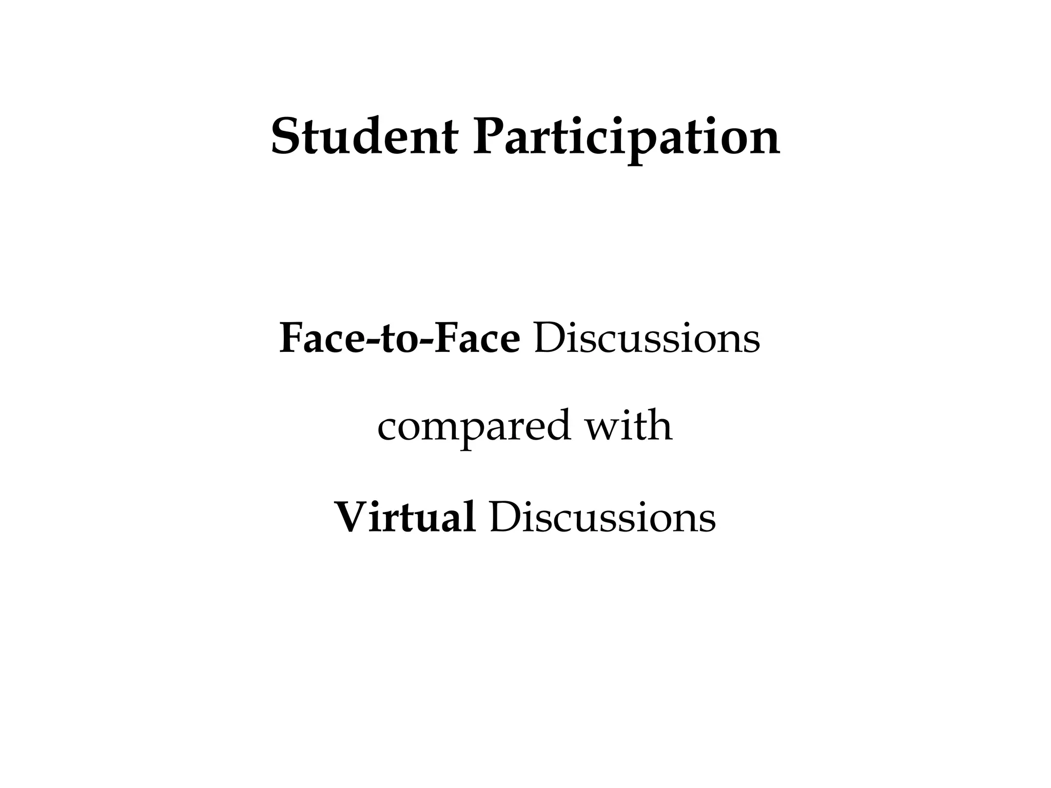 Student Participation
Face-to-Face Discussions
compared with
Virtual Discussions

 