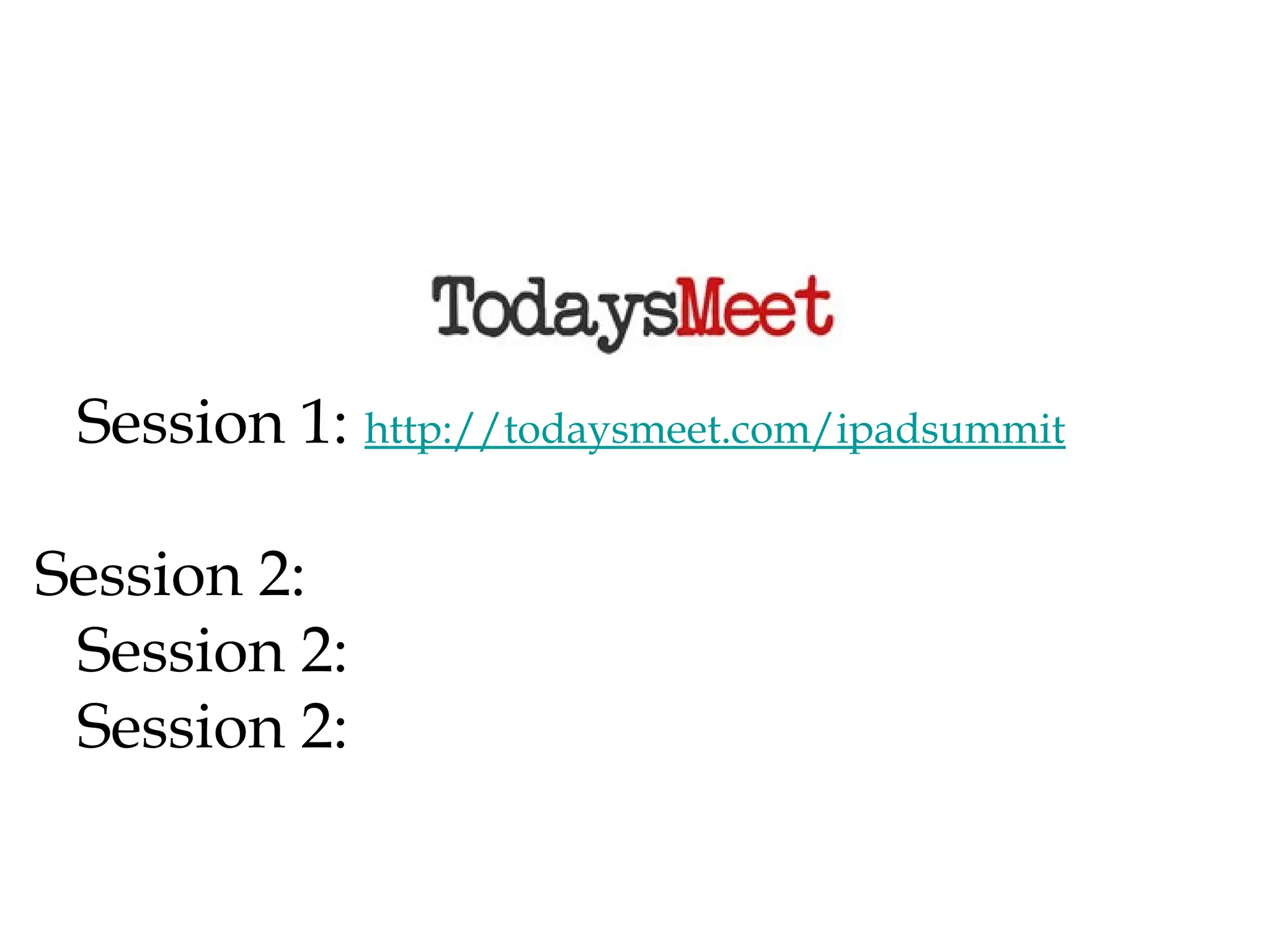Session 1: http://todaysmeet.com/ipadsummit
Session 2:

 