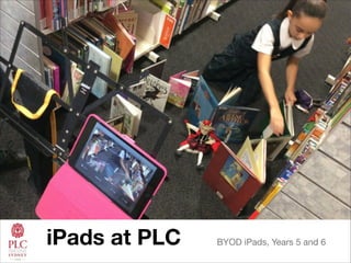 iPads at PLC

BYOD iPads, Years 5 and 6

 