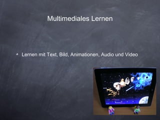 Multimediales Lernen Lernen mit Text, Bild, Animationen, Audio und Video 