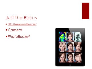 Just the Basics
 http://www.maclife.com/

Camera
PhotoBucket
 