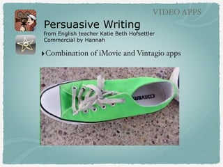 Persuasive Writing
from English teacher Katie Beth Hofsettler
Commercial by Hannah
VIDEO APPS
‣Combination of iMovie and Vintagio apps
 