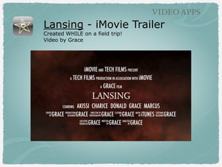 Lansing - iMovie Trailer
Created WHILE on a field trip!
Video by Grace
VIDEO APPS
 