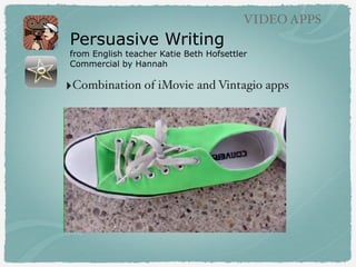 Persuasive Writing
from English teacher Katie Beth Hofsettler
Commercial by Hannah
VIDEO APPS
‣Combination of iMovie and V...