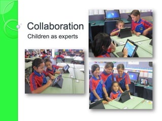 Collaboration
Children as experts
 
