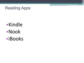 Reading Apps



•Kindle
•Nook
•iBooks
 