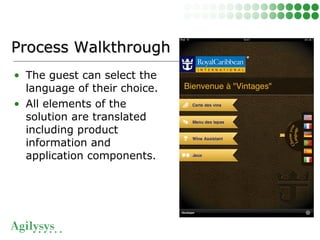 • The guest can select the
language of their choice.
• All elements of the
solution are translated
including product
information and
application components.
Process WalkthroughProcess Walkthrough
 