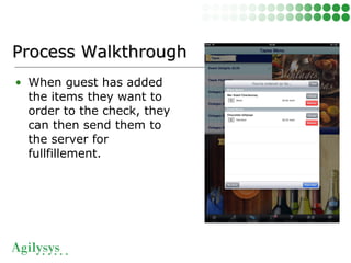 • When guest has added
the items they want to
order to the check, they
can then send them to
the server for
fullfillement.
Process WalkthroughProcess Walkthrough
 
