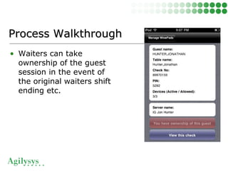 • Waiters can take
ownership of the guest
session in the event of
the original waiters shift
ending etc.
Process WalkthroughProcess Walkthrough
 