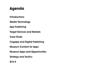 Agenda
Introductions
Media Technology
App Publishing
Target Devices and Markets
Case Study
Cogapp and Digital Publishing
M...