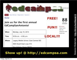 SessionMaterials-http://bit.ly/techfiesta13
Show up! @ http://edcampsa.com
FREE!
FUN!!
LOCAL!!!
Friday, April 19, 13
 