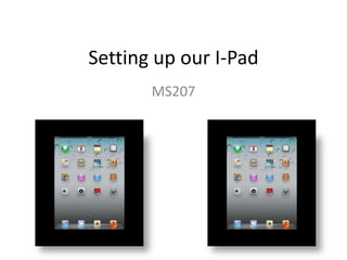 Setting up our I-Pad
MS207

 
