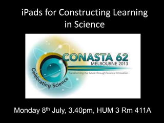 iPads for Constructing Learning
in Science
Monday 8th July, 3.40pm, HUM 3 Rm 411A
 