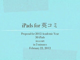 iPads for
Proposal for 2012 Academic Year
             30 iPads
              in a cart
           in 3 minutes
      February 22, 2012
 