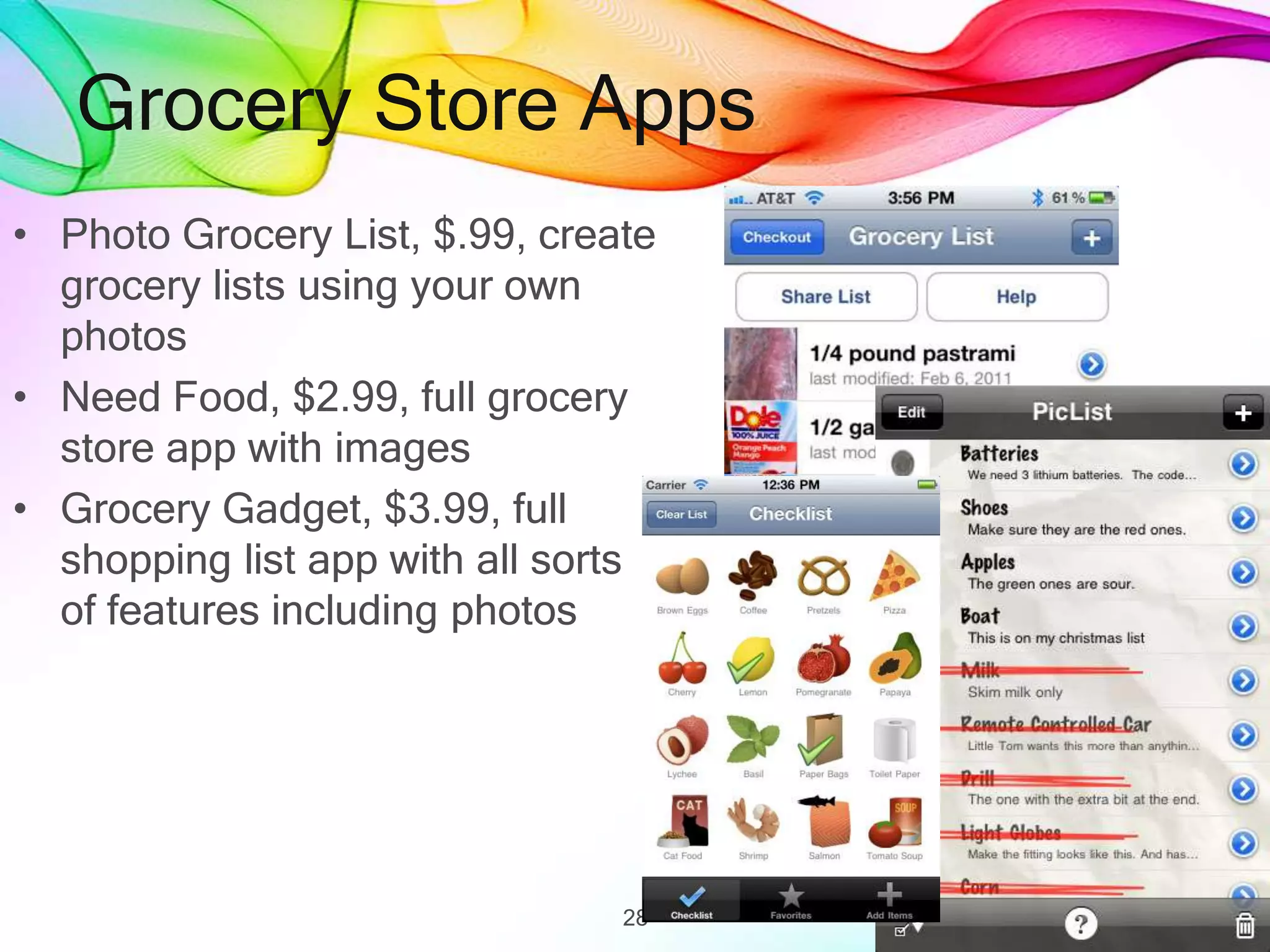 Grocery Store Apps
• Photo Grocery List, $.99, create
grocery lists using your own
photos
• Need Food, $2.99, full grocery
store app with images
• Grocery Gadget, $3.99, full
shopping list app with all sorts
of features including photos
28
 