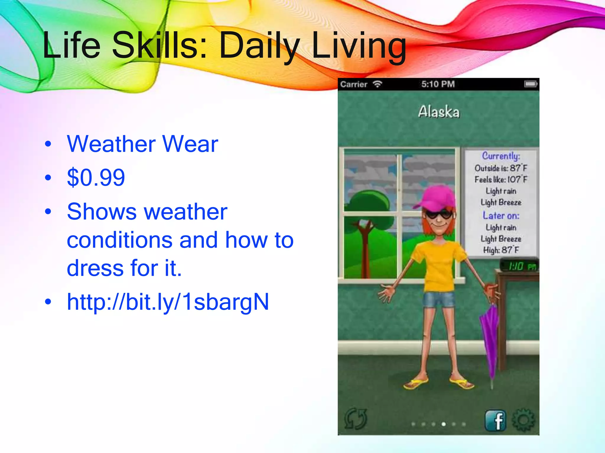 Life Skills: Daily Living
• Weather Wear
• $0.99
• Shows weather
conditions and how to
dress for it.
• http://bit.ly/1sbargN
 