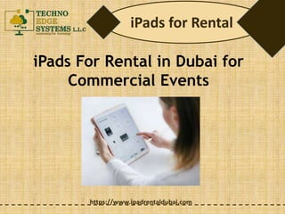 iPads for Rental
https://www.ipadrentaldubai.com
iPads For Rental in Dubai for
Commercial Events
 