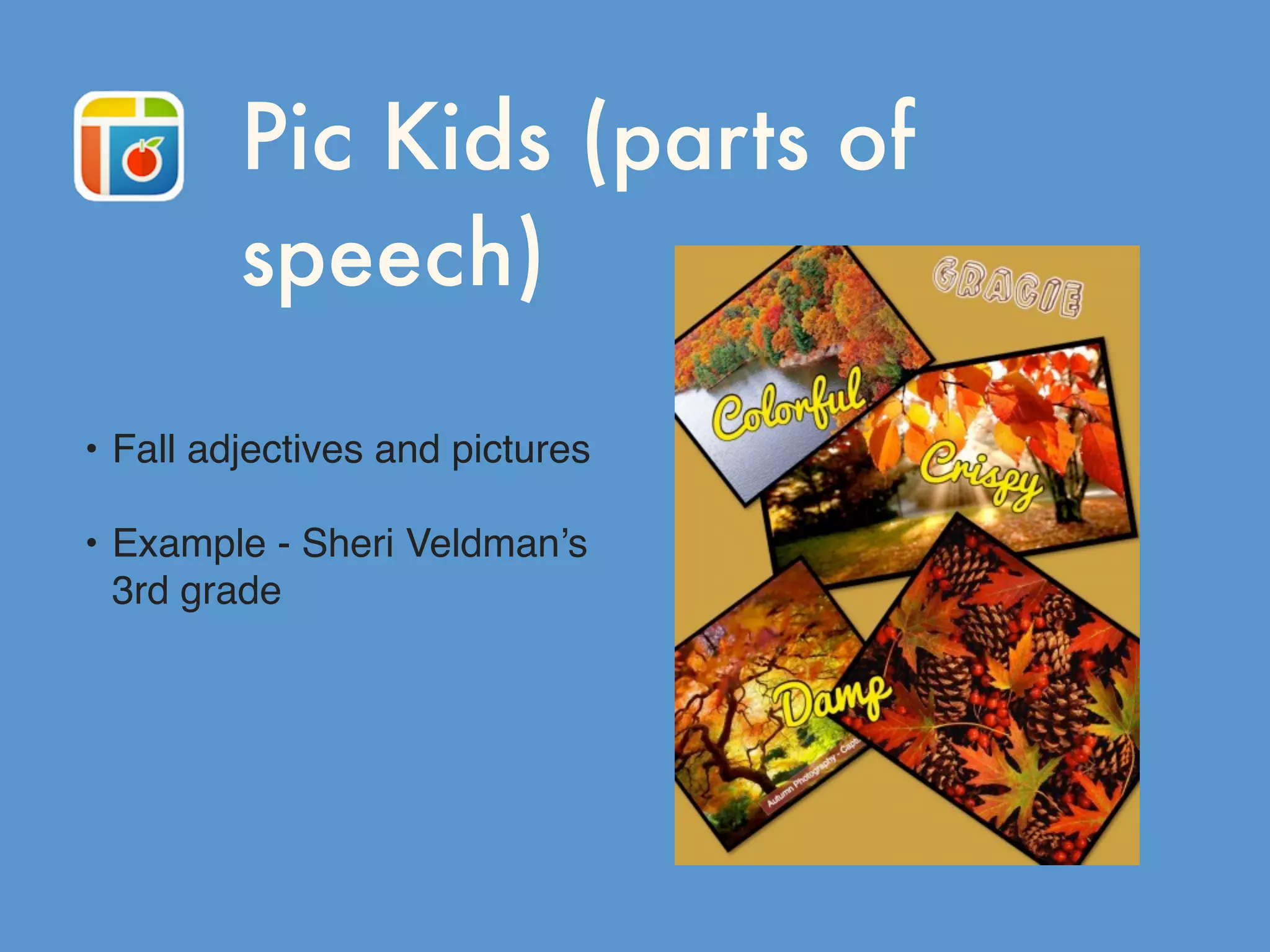 Pic Kids (parts of
speech)
• Fall adjectives and pictures
• Example - Sheri Veldman’s
3rd grade
 