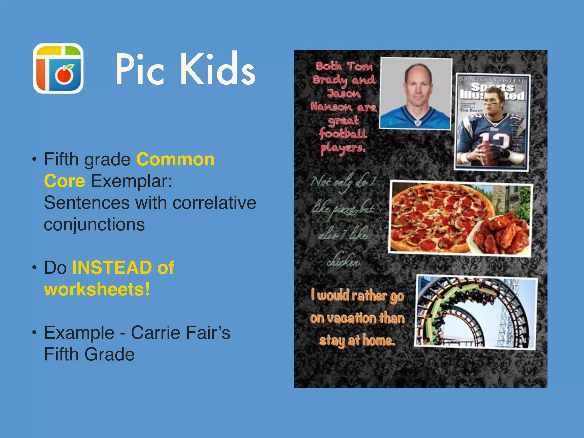 Pic Kids
• Fifth grade Common
Core Exemplar:
Sentences with correlative
conjunctions
• Do INSTEAD of
worksheets!
• Example - Carrie Fair’s
Fifth Grade
 