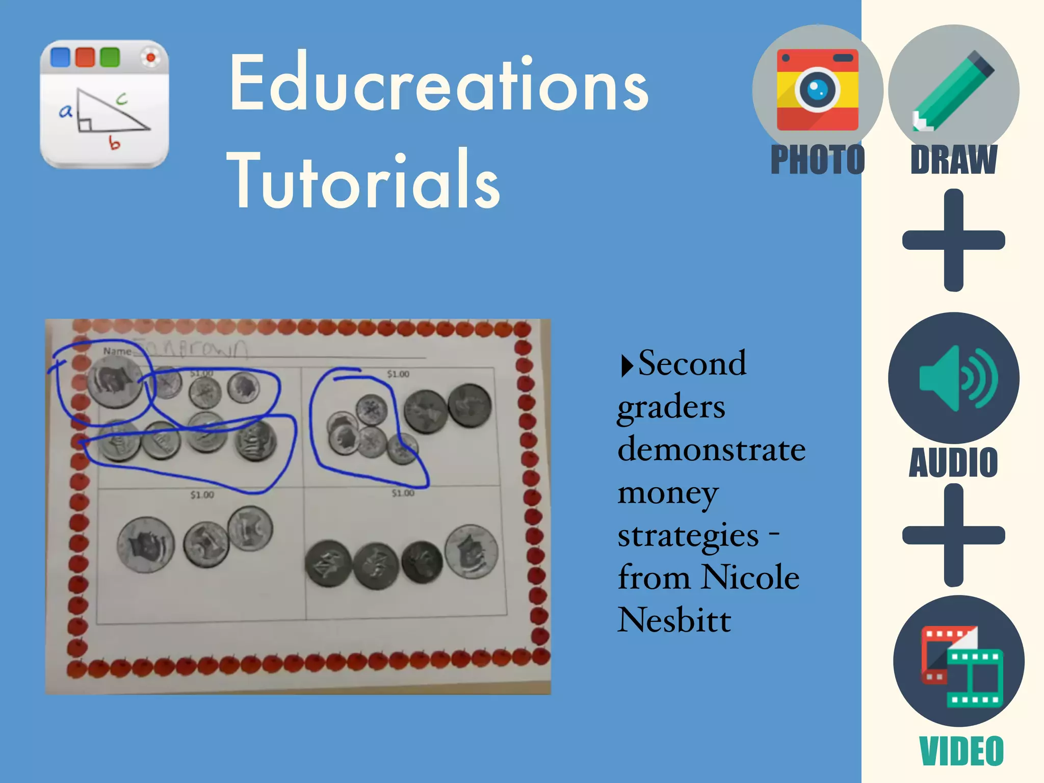 Educreations
Tutorials
‣Second
graders
demonstrate
money
strategies -
from Nicole
Nesbitt
DRAW
AUDIO
VIDEO
PHOTO
 