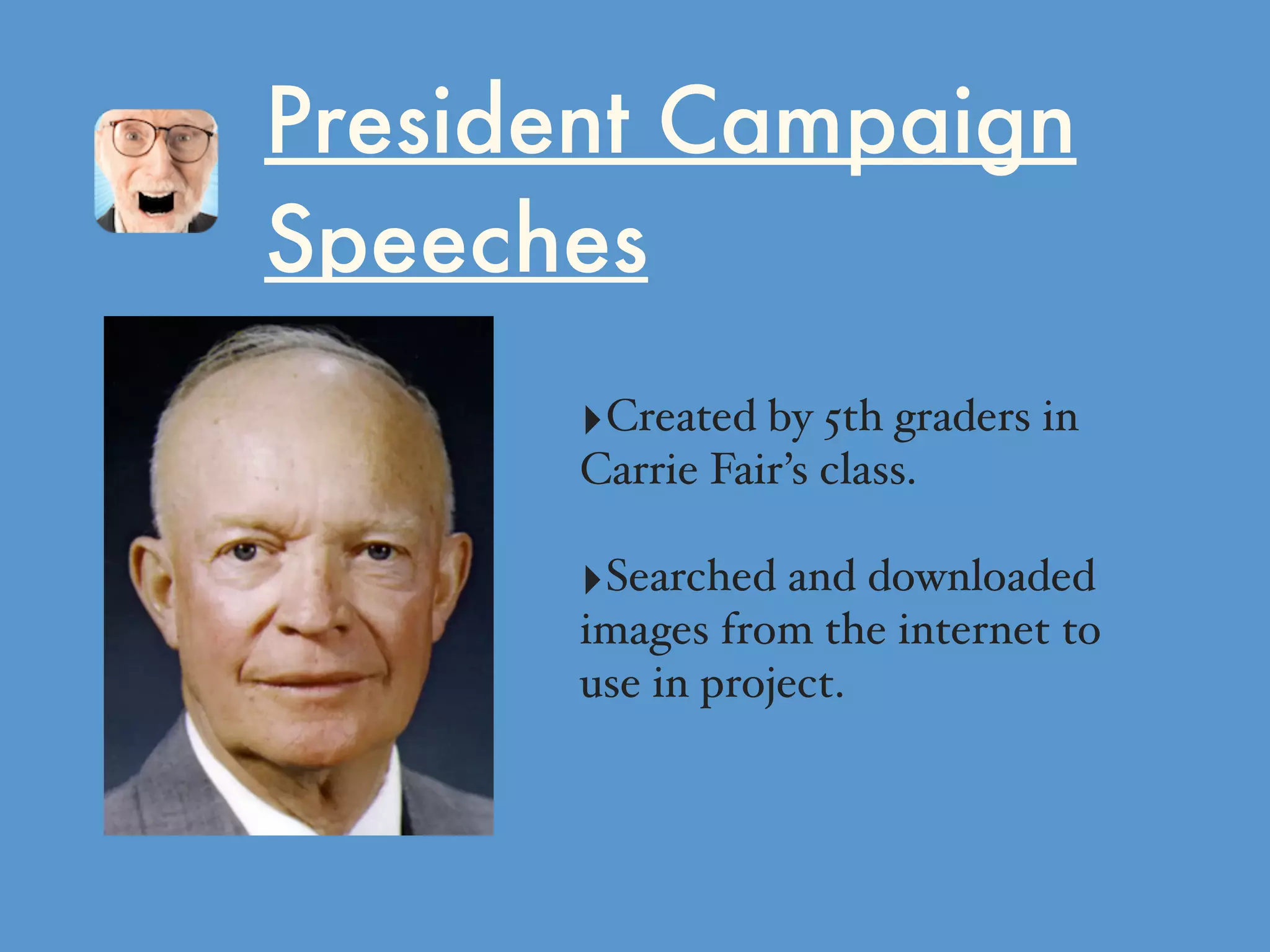 President Campaign
Speeches
‣Created by 5th graders in
Carrie Fair’s class.
‣Searched and downloaded
images from the internet to
use in project.
 
