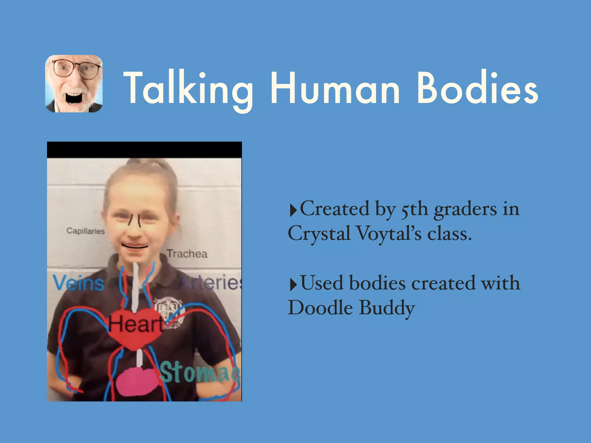 Talking Human Bodies
‣Created by 5th graders in
Crystal Voytal’s class.
‣Used bodies created with
Doodle Buddy
 