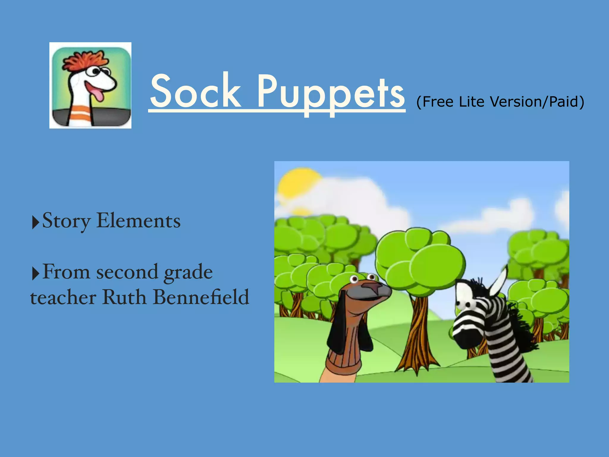 Sock Puppets (Free Lite Version/Paid)
‣Story Elements
‣From second grade
teacher Ruth Benneﬁeld
 