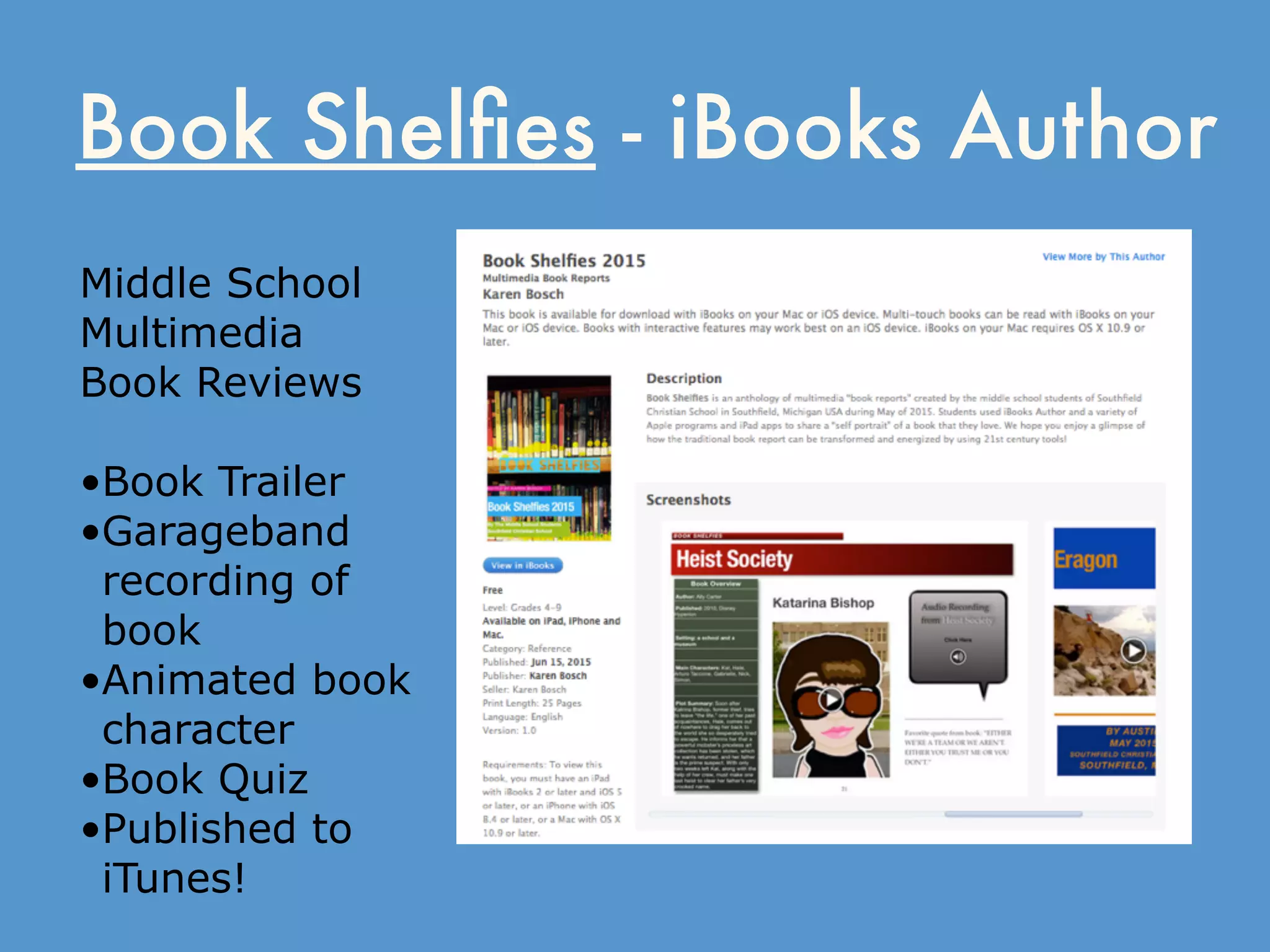 Book Shelﬁes - iBooks Author
Middle School
Multimedia
Book Reviews
•Book Trailer
•Garageband
recording of
book
•Animated book
character
•Book Quiz
•Published to
iTunes!
 