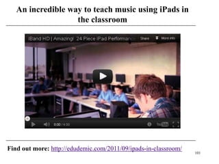 An incredible way to teach music using iPads in
                   the classroom




Find out more: http://edudemic.com/2011/09/ipads-in-classroom/
                                                                 101
 