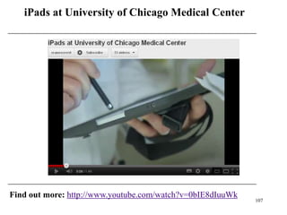 iPads at University of Chicago Medical Center




Find out more: http://www.youtube.com/watch?v=0bIE8dIuuWk
                                                            107
 