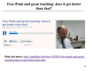 Free iPads and great teaching: does it get better
                   than that?




Find out more: http://audioboo.fm/boos/183583-free-ipads-and-great-
teaching-does-it-get-better-than-that

                                                                  109
 