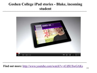 Goshen College iPad stories - Blake, incoming
                     student




Find out more: http://www.youtube.com/watch?v=rCdSUSwGAKs
                                                            111
 