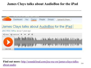 James Clays talks about AudioBoo for the iPad




Find out more: http://soundcloud.com/jisc-rsc-sw/james-clays-talks-
                                                                      114
about-audio
 