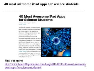 40 most awesome iPad apps for science students




Find out more:
http://www.bestcollegesonline.com/blog/2011/06/15/40-most-awesome-
                                                                21
ipad-apps-for-science-students/#
 