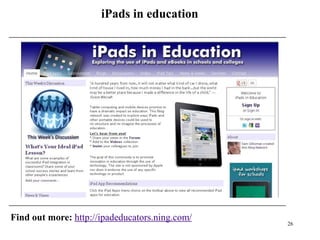 iPads in education




Find out more: http://ipadeducators.ning.com/
                                                26
 