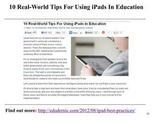 10 Real-World Tips For Using iPads In Education




Find out more: http://edudemic.com/2012/08/ipad-best-practices/
                                                                  33
 