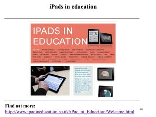 iPads in education




Find out more:
                                                                  46
http://www.ipadineducation.co.uk/iPad_in_Education/Welcome.html
 